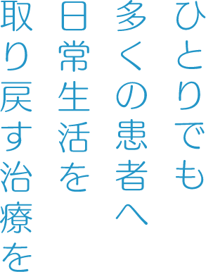 ひとりでも多くの患者様へ未来の可能性を広げる医療を